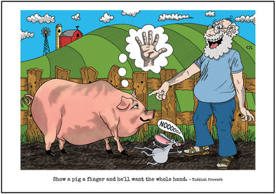 Cartoon depicting the Yiddish quote, “Show A Pig A Finger And He'll Want The Whole Hand"